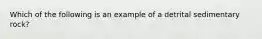 Which of the following is an example of a detrital sedimentary rock?