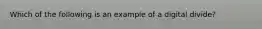 Which of the following is an example of a digital divide?