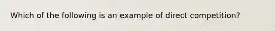 Which of the following is an example of direct competition?