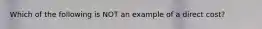 Which of the following is NOT an example of a direct cost?