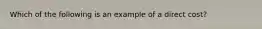 Which of the following is an example of a direct cost?