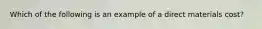 Which of the following is an example of a direct materials cost?