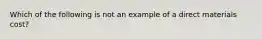 Which of the following is not an example of a direct materials cost?