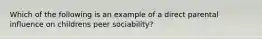 Which of the following is an example of a direct parental influence on childrens peer sociability?