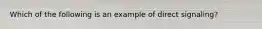 Which of the following is an example of direct signaling?