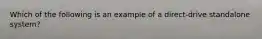 Which of the following is an example of a direct-drive standalone system?