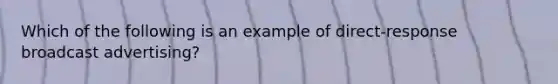 Which of the following is an example of direct-response broadcast advertising?