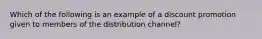 Which of the following is an example of a discount promotion given to members of the distribution channel?