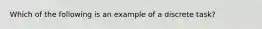 Which of the following is an example of a discrete task?