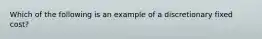 Which of the following is an example of a discretionary fixed cost?