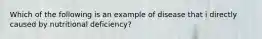 Which of the following is an example of disease that i directly caused by nutritional deficiency?