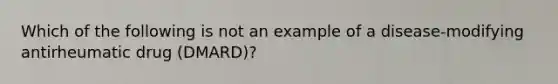 Which of the following is not an example of a disease-modifying antirheumatic drug (DMARD)?