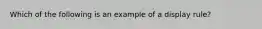 Which of the following is an example of a display rule?