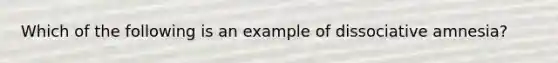 Which of the following is an example of dissociative amnesia?
