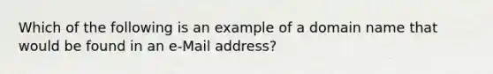 Which of the following is an example of a domain name that would be found in an e-Mail address?