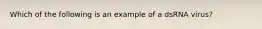 Which of the following is an example of a dsRNA virus?