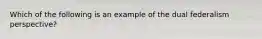 Which of the following is an example of the dual federalism perspective?