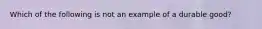 Which of the following is not an example of a durable good?