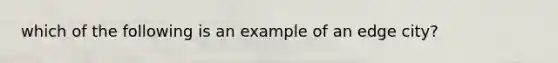 which of the following is an example of an edge city?