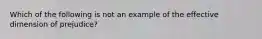 Which of the following is not an example of the effective dimension of prejudice?