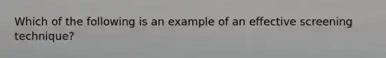 Which of the following is an example of an effective screening technique?