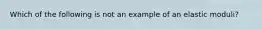 Which of the following is not an example of an elastic moduli?