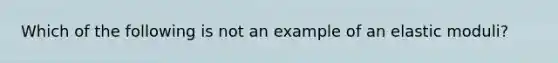 Which of the following is not an example of an elastic moduli?