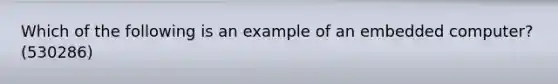 Which of the following is an example of an embedded computer? (530286)