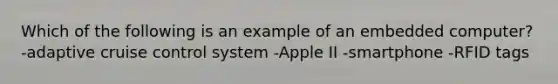 Which of the following is an example of an embedded computer? -adaptive cruise control system -Apple II -smartphone -RFID tags