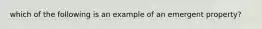 which of the following is an example of an emergent property?