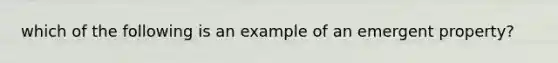 which of the following is an example of an emergent property?