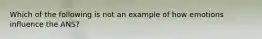 Which of the following is not an example of how emotions influence the ANS?