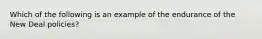 Which of the following is an example of the endurance of the New Deal policies?