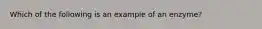 Which of the following is an example of an enzyme?