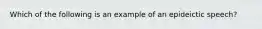 Which of the following is an example of an epideictic speech?