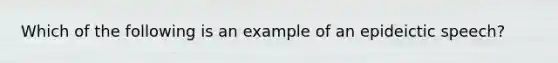 Which of the following is an example of an epideictic speech?