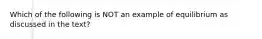 Which of the following is NOT an example of equilibrium as discussed in the text?