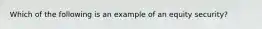 Which of the following is an example of an equity security?