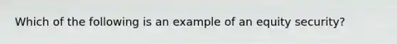 Which of the following is an example of an equity security?