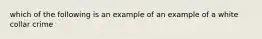 which of the following is an example of an example of a white collar crime