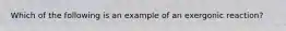 Which of the following is an example of an exergonic reaction?