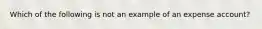 Which of the following is not an example of an expense account?