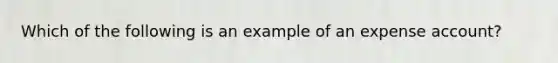 Which of the following is an example of an expense account?