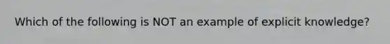 Which of the following is NOT an example of explicit knowledge?