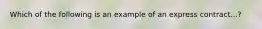 Which of the following is an example of an express contract...?