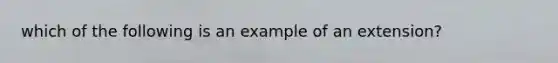 which of the following is an example of an extension?