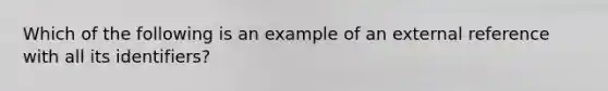 Which of the following is an example of an external reference with all its identifiers?