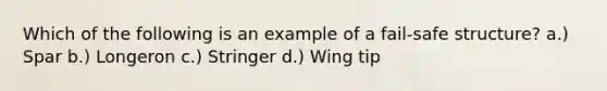 Which of the following is an example of a fail-safe structure? a.) Spar b.) Longeron c.) Stringer d.) Wing tip