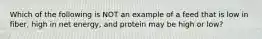 Which of the following is NOT an example of a feed that is low in fiber, high in net energy, and protein may be high or low?