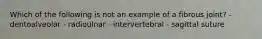 Which of the following is not an example of a fibrous joint? - dentoalveolar - radioulnar - intervertebral - sagittal suture